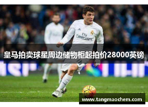 皇马拍卖球星周边储物柜起拍价28000英镑
